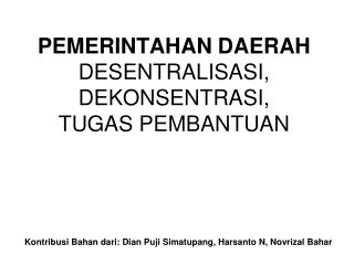 PEMERINTAHAN DAERAH DESENTRALISASI, DEKONSENTRASI, TUGAS PEMBANTUAN