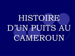 HISTOIRE D’UN PUITS AU CAMEROUN