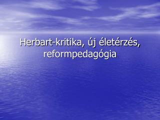 Herbart-kritika, új életérzés, reformpedagógia