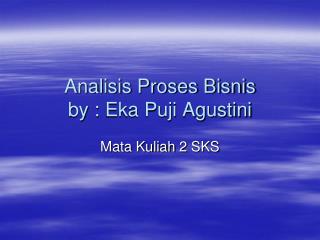 Analisis Proses Bisnis by : Eka Puji Agustini
