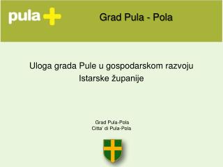 Grad Pula-Pola Citta’ di Pula-Pola