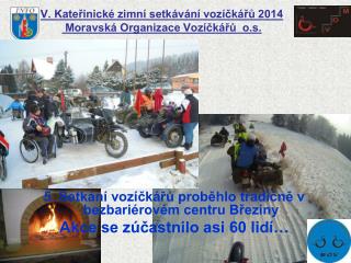 V. Kateřinické zimní setkávání vozíčkářů 2014 Moravská Organizace Vozíčkářů o.s.