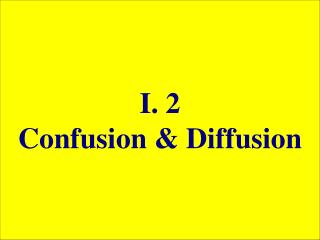 I. 2 Confusion &amp; Diffusion