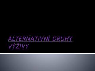 ALTERNATIVNÍ DRUHY VÝŽIVY