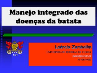 Laércio Zambolim UNIVERSIDADE FEDERAL DE VIÇOSA zambolim@ufv.br 31-9295-0203