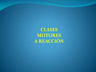 CLASES MOTORES A REACCIÓN