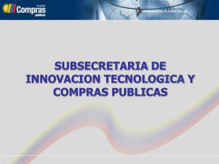SUBSECRETARIA DE INNOVACION TECNOLOGICA Y COMPRAS PUBLICAS