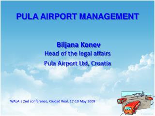 PULA AIRPORT MANAGEMENT Biljana Konev Head of the legal affairs Pula Airport Ltd, Croatia