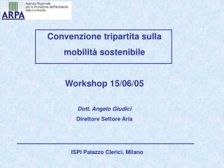 Convenzione tripartita sulla mobilità sostenibile Workshop 15/06/05 Dott. Angelo Giudici