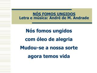 NÓS FOMOS UNGIDOS Letra e música: André de M. Andrade
