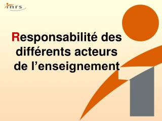 R esponsabilité des différents acteurs de l’enseignement