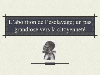 L’abolition de l’esclavage; un pas grandiose vers la citoyenneté