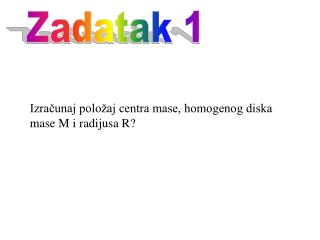 Izračunaj položaj centra mase, homogenog diska mase M i radijusa R?