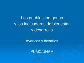 Los pueblos indígenas y los indicadores de bienestar y desarrollo Avances y desafíos PUMC/UNAM