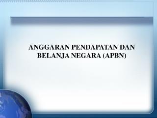 ANGGARAN PENDAPATAN DAN BELANJA NEGARA (APBN)