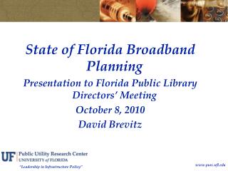 State of Florida Broadband Planning Presentation to Florida Public Library Directors’ Meeting