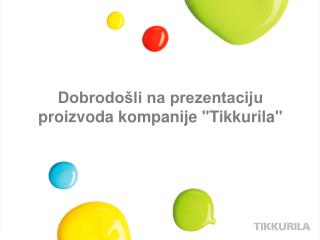 Dobrodošli na prezentaciju proizvoda kompanije &quot; Tikkurila &quot;