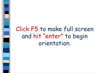 Click F5 to make full screen and hit “enter” to begin orientation.