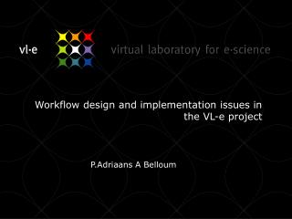 Workflow design and implementation issues in the VL-e project