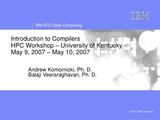 Introduction to Compilers HPC Workshop – University of Kentucky May 9, 2007 – May 10, 2007