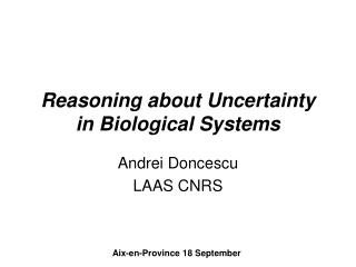 Reasoning about Uncertainty in Biological Systems