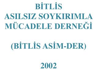 BİTLİS ASILSIZ SOYKIRIMLA MÜCADELE DERNEĞİ (BİTLİS ASİM-DER) 2002