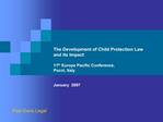 The Development of Child Protection Law and its Impact 11th Europe Pacific Conference, Pocol, Italy January 2007