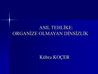 ASIL TEHLİKE: ORGANİZE OLMAYAN DİNSİZLİK Kübra KOÇER