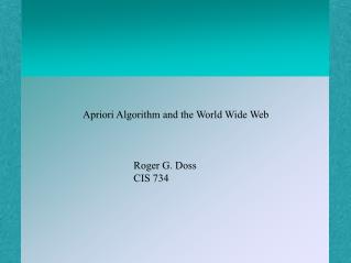 Apriori Algorithm and the World Wide Web 							Roger G. Doss 							CIS 734