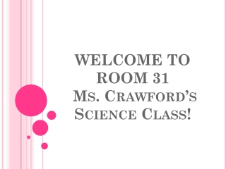 WELCOME TO ROOM 31 Ms. Crawford’s Science Class!