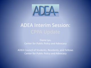 ADEA Interim Session: CPPA Update