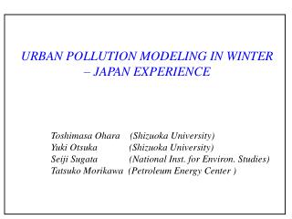 URBAN POLLUTION MODELING IN WINTER – JAPAN EXPERIENCE Toshimasa Ohara (Shizuoka University)