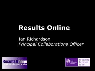 Results Online Ian Richardson Principal Collaborations Officer