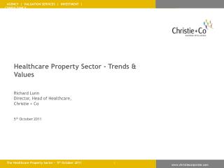 Healthcare Property Sector - Trends &amp; Values Richard Lunn Director, Head of Healthcare,