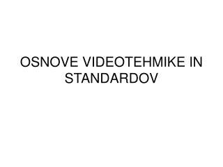 OSNOVE VIDEOTEHMIKE IN STANDARDOV