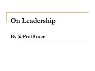 On Leadership By @ProfBruce