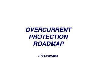 OVERCURRENT PROTECTION ROADMAP P14 Committee