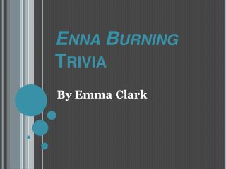 Enna Burning Trivia