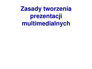 Zasady tworzenia prezentacji multimedialnych