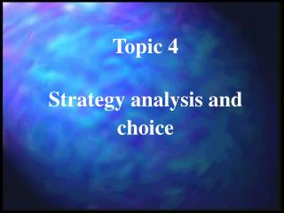 Topic 4 Strategy analysis and choice