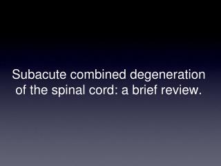 Subacute combined degeneration of the spinal cord: a brief review.
