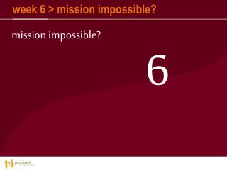 week 6 &gt; mission impossible?
