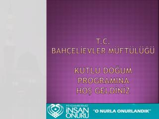 T.C. B A HÇELİEVLER MÜFTÜLÜĞÜ KUTLU DOĞUM PROGRAMINA HOŞ GELDİNİZ