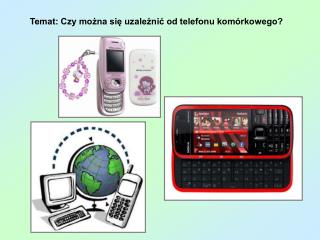 Temat: Czy można się uzależnić od telefonu komórkowego?
