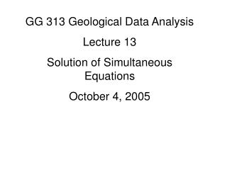 GG 313 Geological Data Analysis Lecture 13 Solution of Simultaneous Equations October 4, 2005