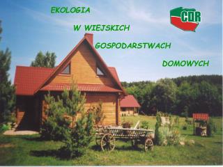 EKOLOGIA 	W WIEJSKICH 		GOSPODARSTWACH 			DOMOWYCH