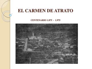 EL CARMEN DE ATRATO CENTENARIO 1.875 - 1.975