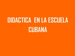 DIDACTICA EN LA ESCUELA CUBANA