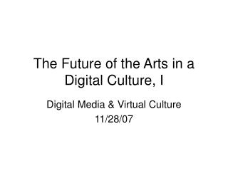 The Future of the Arts in a Digital Culture, I