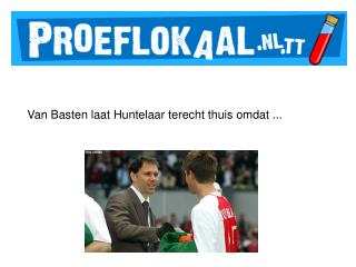 Van Basten laat Huntelaar terecht thuis omdat ...